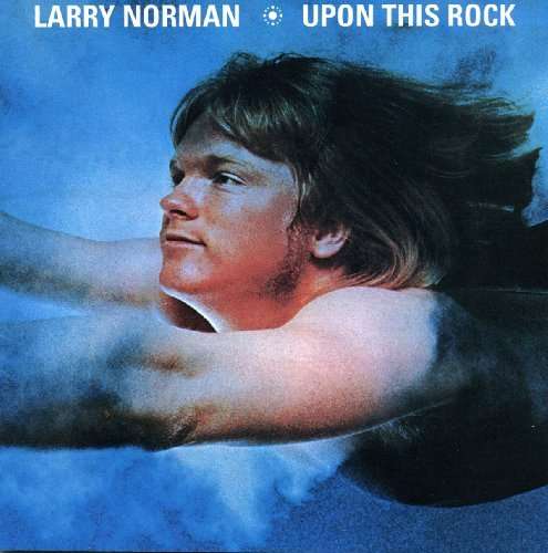 Larry Norman: Upon This Rock