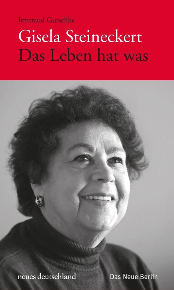 Irmtraud Gutschke: Gisela Steineckert. Das Leben hat was