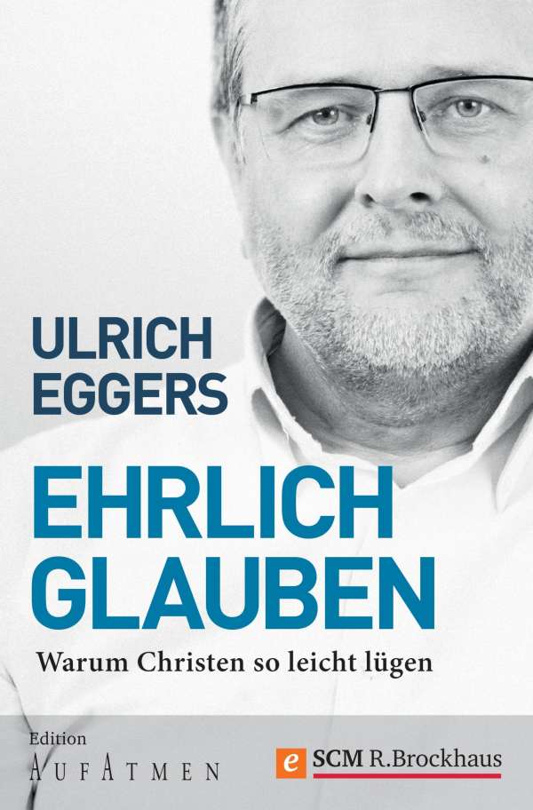 <b>Ulrich Eggers</b>: Ehrlich glauben - 9783417226744