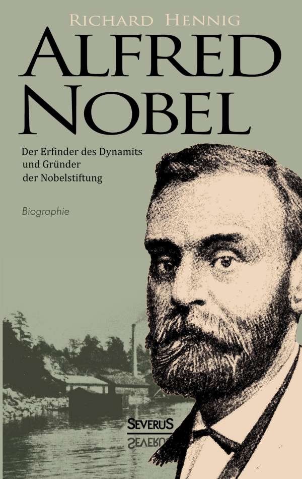 <b>Richard Hennig</b>: Alfred Nobel. Der Erfinder des Dynamits und Gründer der <b>...</b> - 9783863477387