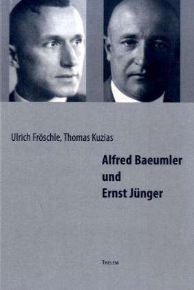Ulrich Fröschle: Alfred Baeumler und Ernst Jünger